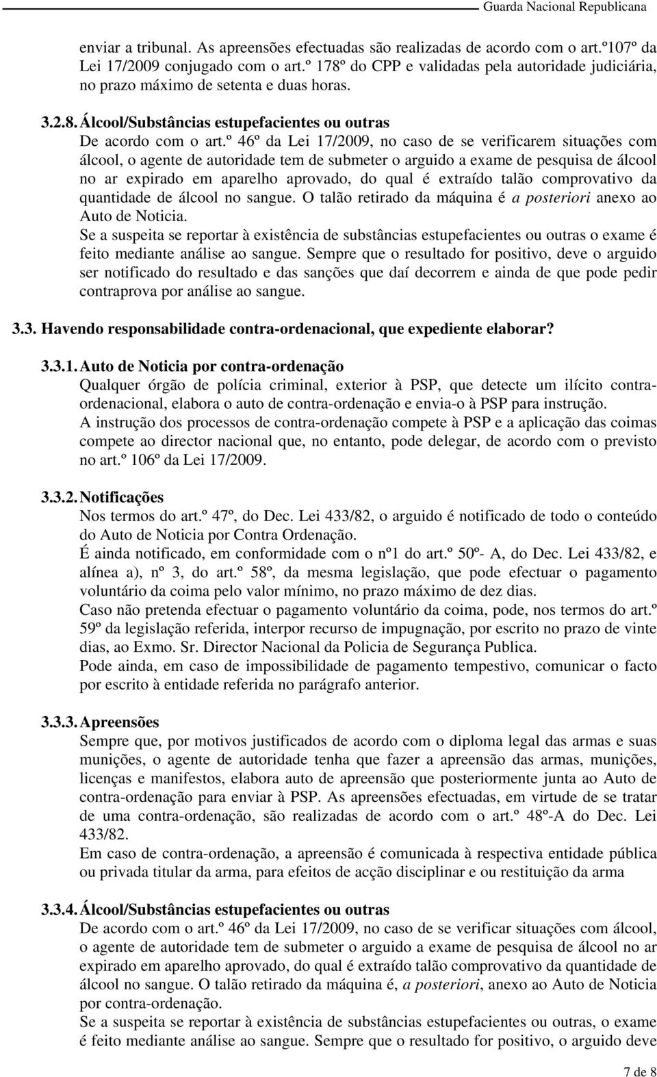 º 46º da Lei 17/2009, no caso de se verificarem situações com álcool, o agente de autoridade tem de submeter o arguido a exame de pesquisa de álcool no ar expirado em aparelho aprovado, do qual é