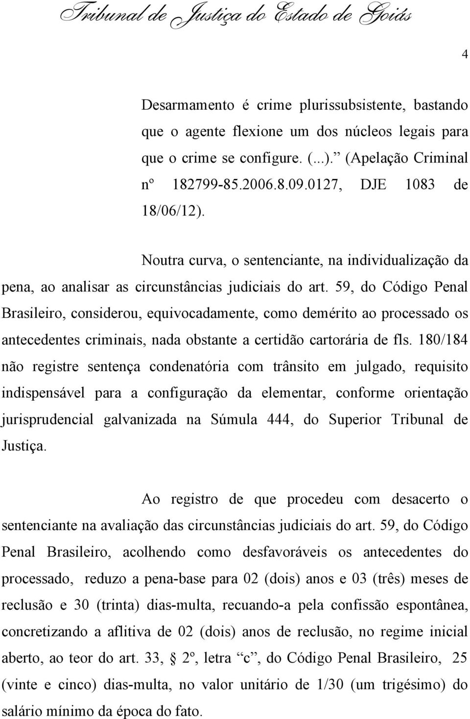 59, do Código Penal Brasileiro, considerou, equivocadamente, como demérito ao processado os antecedentes criminais, nada obstante a certidão cartorária de fls.