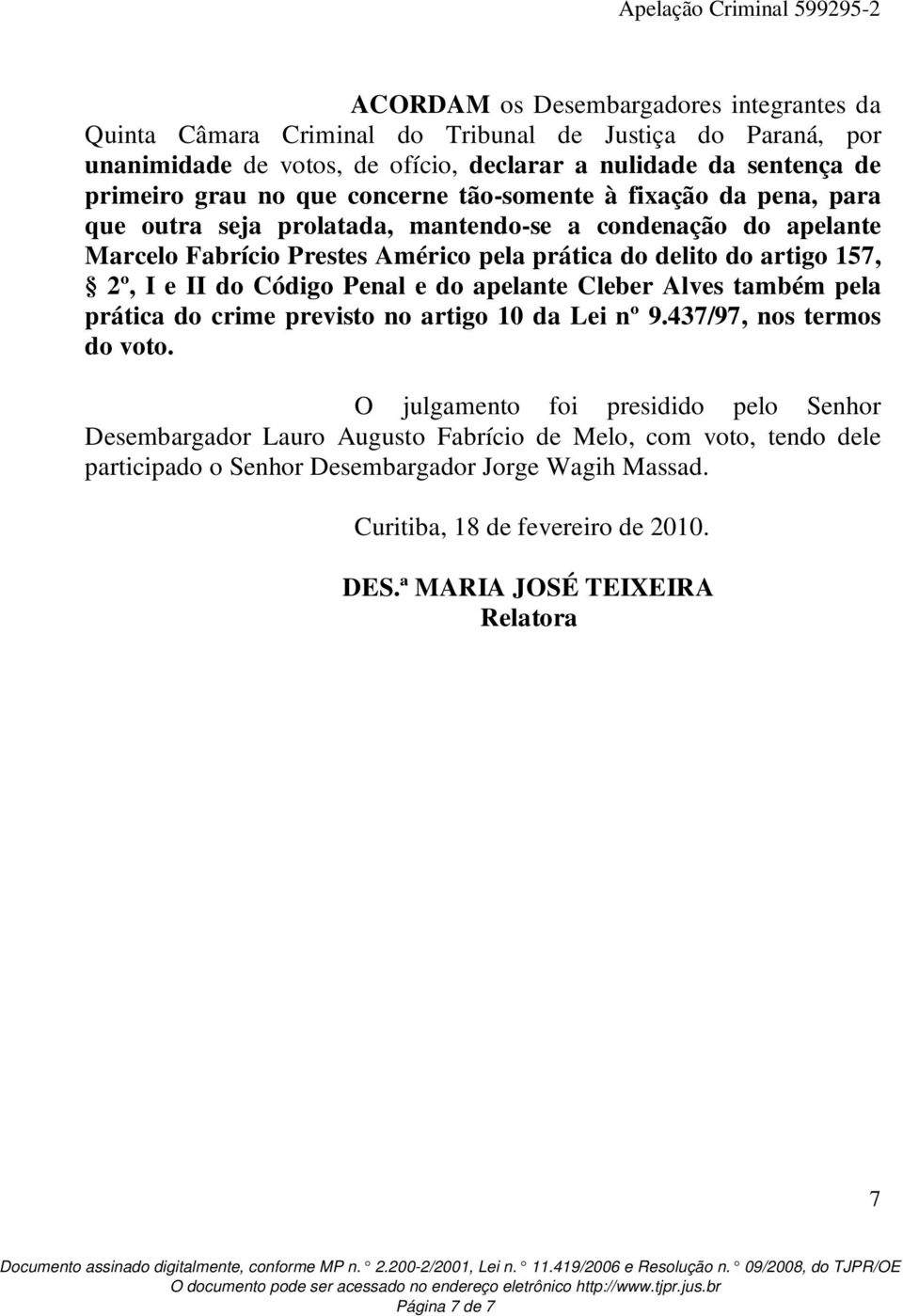 II do Código Penal e do apelante Cleber Alves também pela prática do crime previsto no artigo 10 da Lei nº 9.437/97, nos termos do voto.