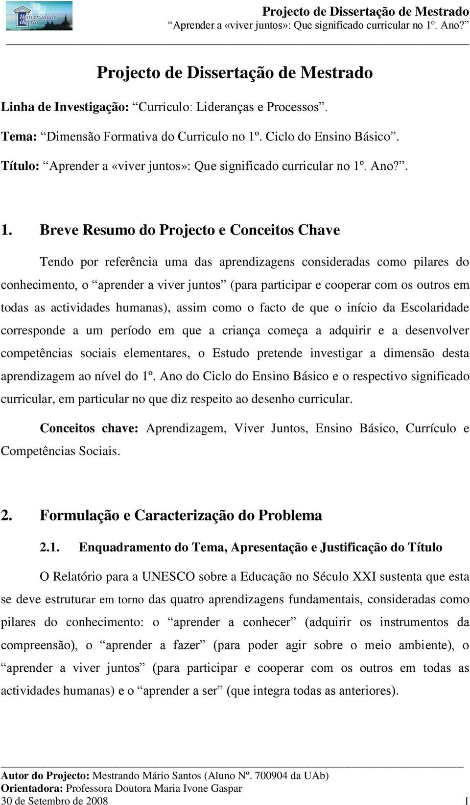 Breve Resumo do Projecto e Conceitos Chave Tendo por referência uma das aprendizagens consideradas como pilares do conhecimento, o aprender a viver juntos (para participar e cooperar com os outros em