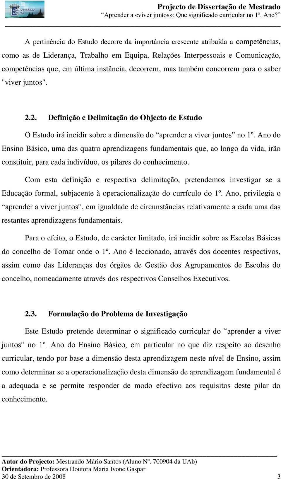 Ano do Ensino Básico, uma das quatro aprendizagens fundamentais que, ao longo da vida, irão constituir, para cada indivíduo, os pilares do conhecimento.