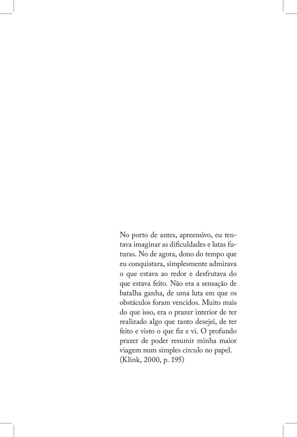 Não era a sensação de batalha ganha, de uma luta em que os obstáculos foram vencidos.