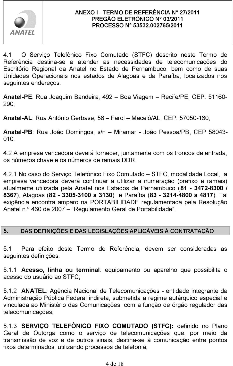 Antônio Gerbase, 58 Farol Maceió/AL, CEP: 57050-160; Anatel-PB: Rua João Domingos, s/n Miramar - João Pessoa/PB, CEP 58043-010. 4.
