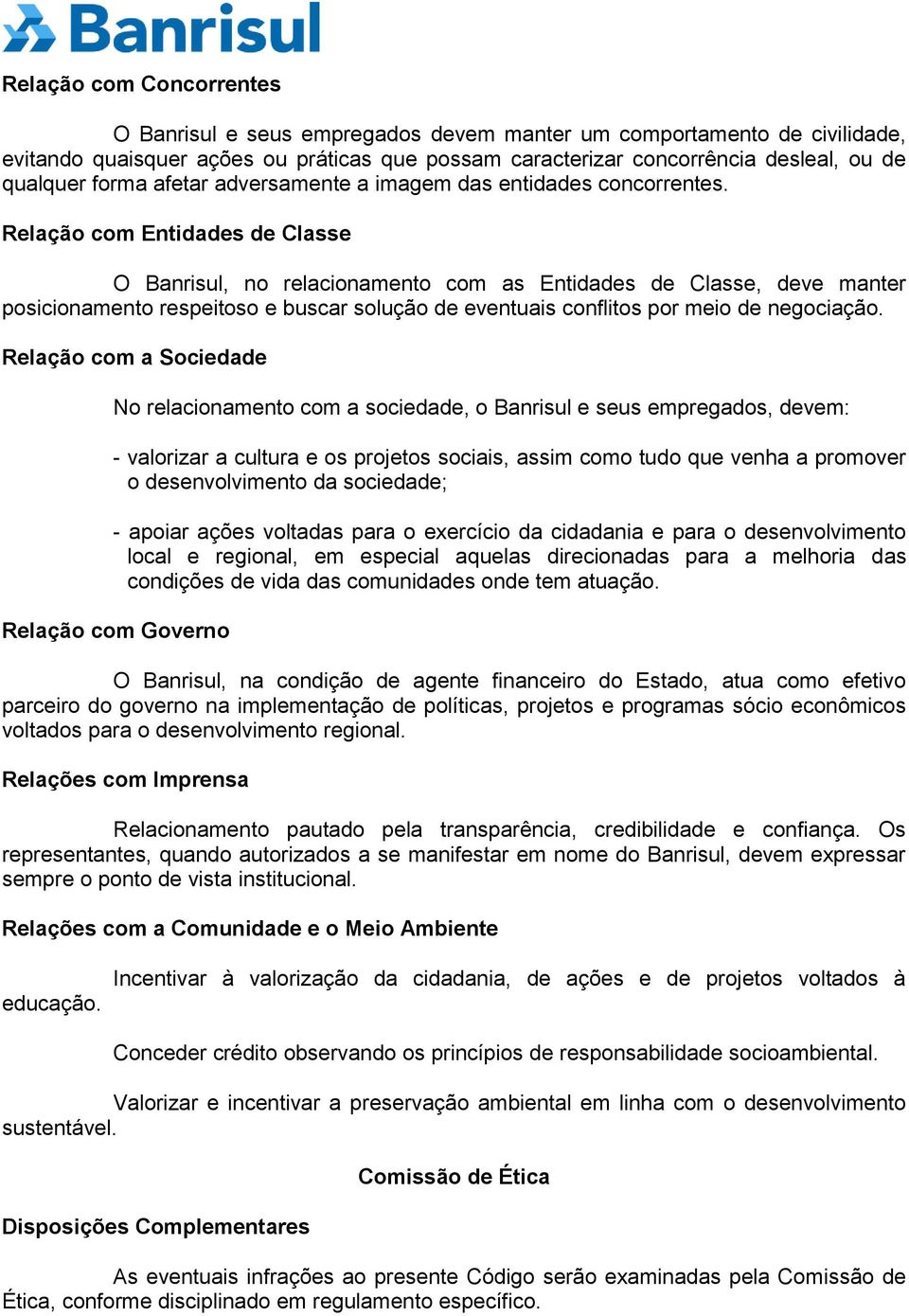 Relação com Entidades de Classe O Banrisul, no relacionamento com as Entidades de Classe, deve manter posicionamento respeitoso e buscar solução de eventuais conflitos por meio de negociação.