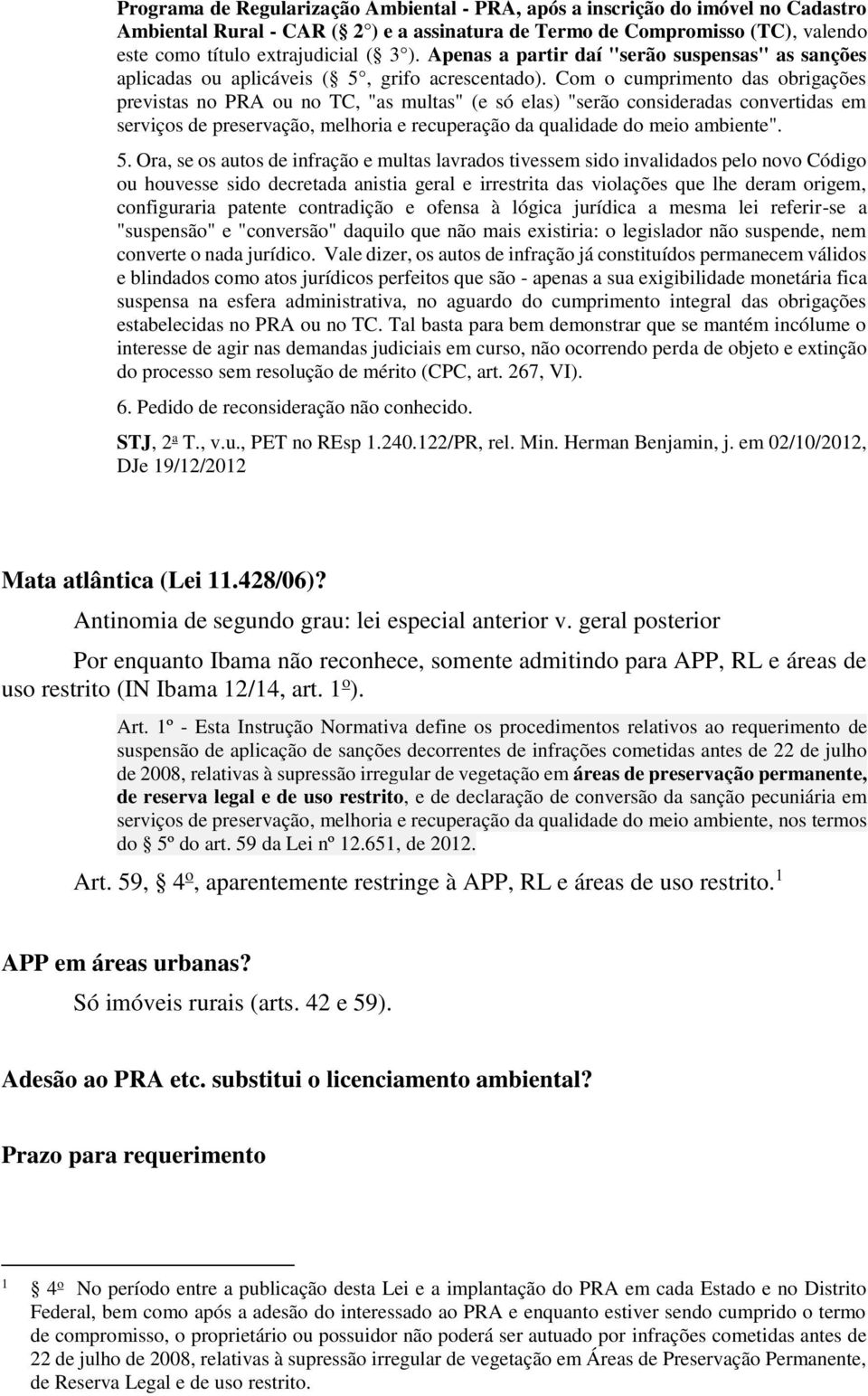 Com o cumprimento das obrigações previstas no PRA ou no TC, "as multas" (e só elas) "serão consideradas convertidas em serviços de preservação, melhoria e recuperação da qualidade do meio ambiente".