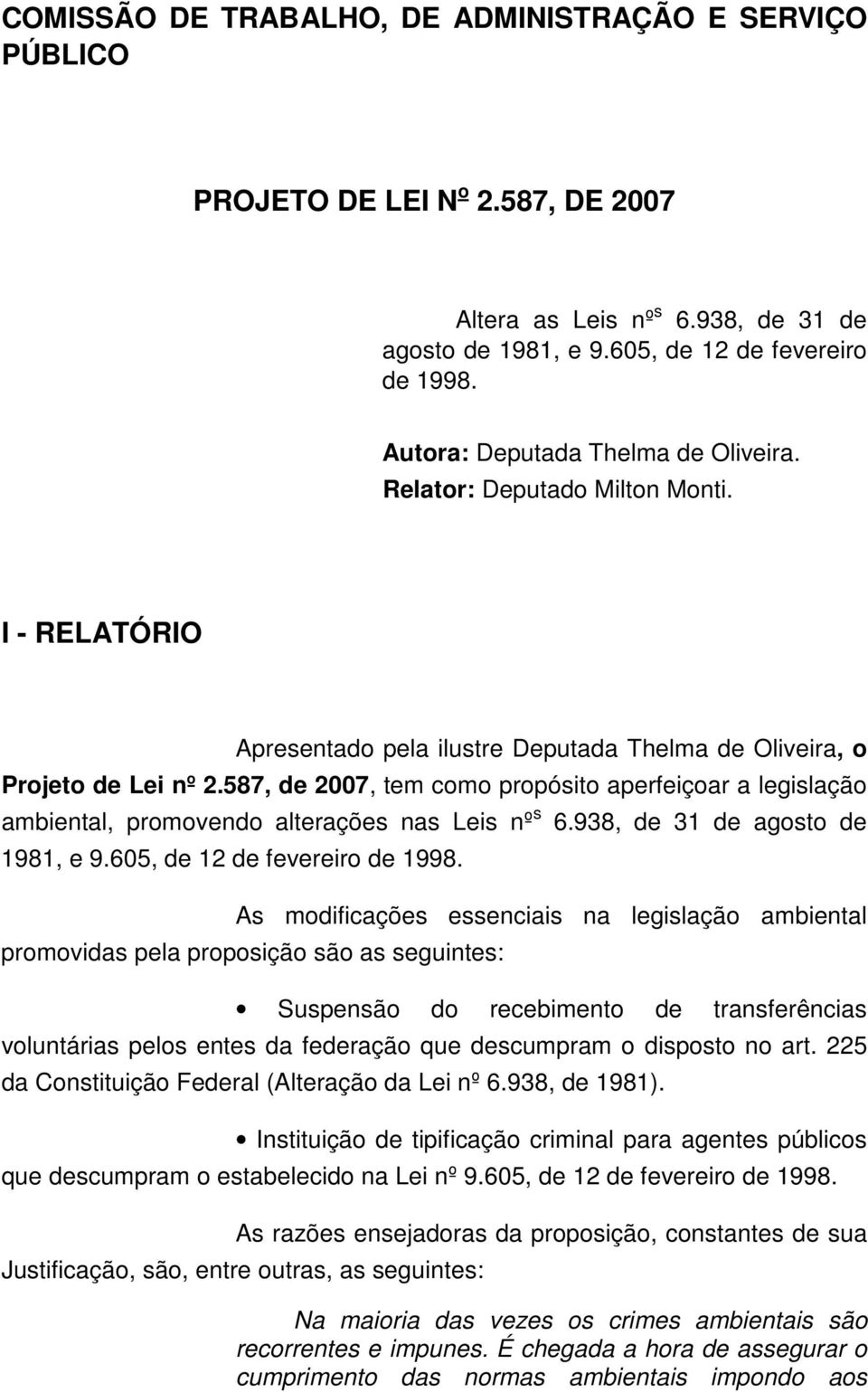 587, de 2007, tem como propósito aperfeiçoar a legislação ambiental, promovendo alterações nas Leis nº s 6.938, de 31 de agosto de 1981, e 9.605, de 12 de fevereiro de 1998.