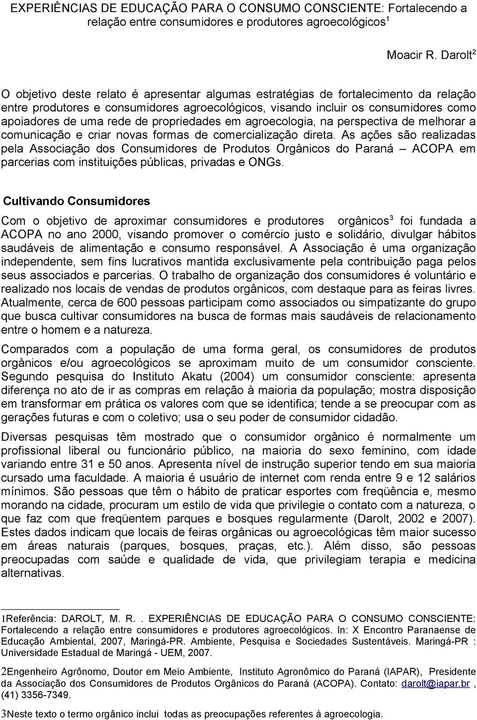 rede de propriedades em agroecologia, na perspectiva de melhorar a comunicação e criar novas formas de comercialização direta.