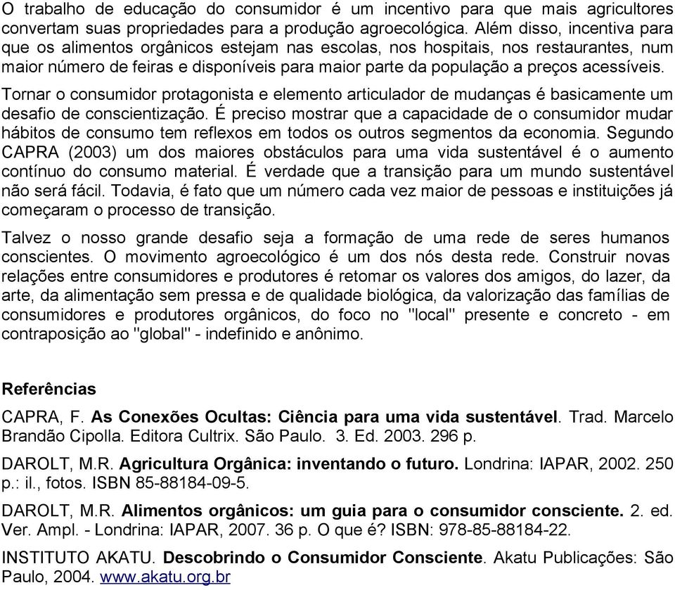 Tornar o consumidor protagonista e elemento articulador de mudanças é basicamente um desafio de conscientização.