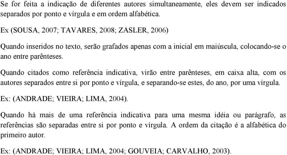 Quando citados como referência indicativa, virão entre parênteses, em caixa alta, com os autores separados entre si por ponto e vírgula, e separando-se estes, do ano, por uma vírgula.