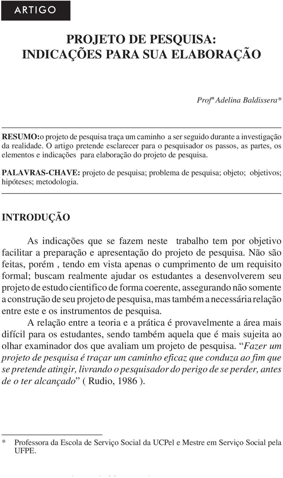 PALAVRAS-CHAVE: projeto de pesquisa; problema de pesquisa; objeto; objetivos; hipóteses; metodologia.