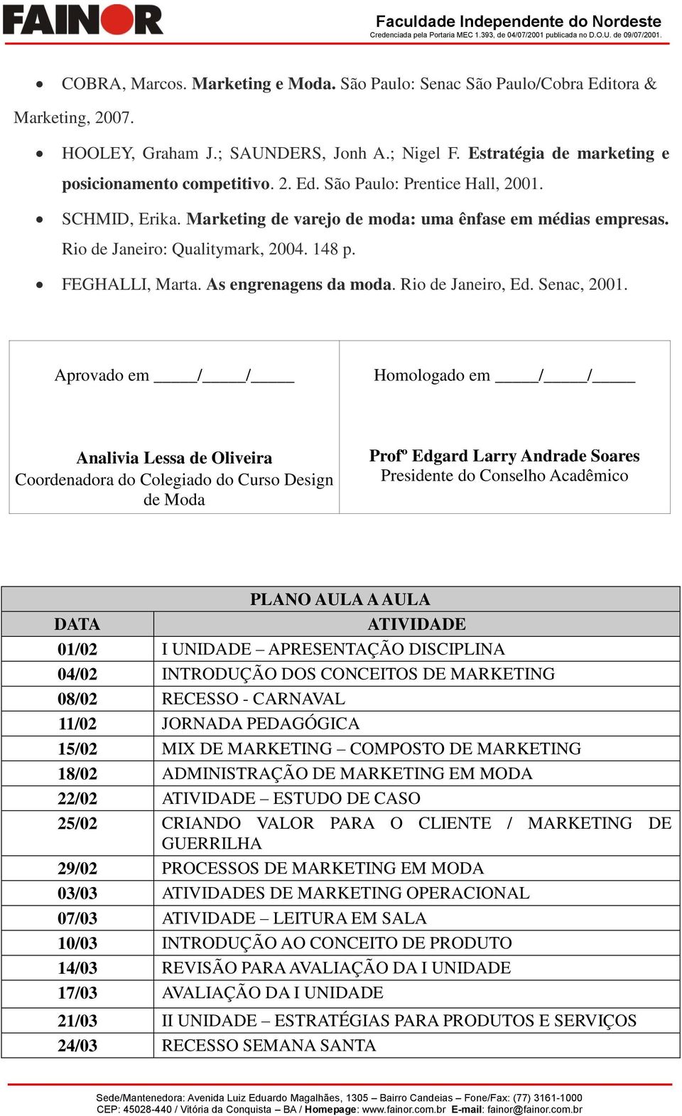 Aprovado em / / Homologado em / / Analivia Lessa de Oliveira Coordenadora do Colegiado do Curso Design de Moda Profº Edgard Larry Andrade Soares Presidente do Conselho Acadêmico PLANO AULA A AULA