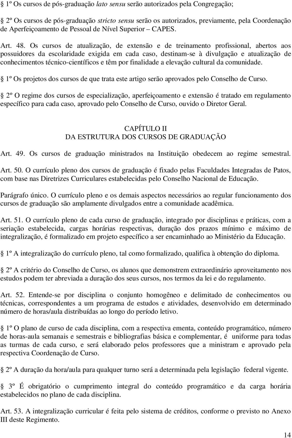 Os cursos de atualização, de extensão e de treinamento profissional, abertos aos possuidores da escolaridade exigida em cada caso, destinam-se à divulgação e atualização de conhecimentos