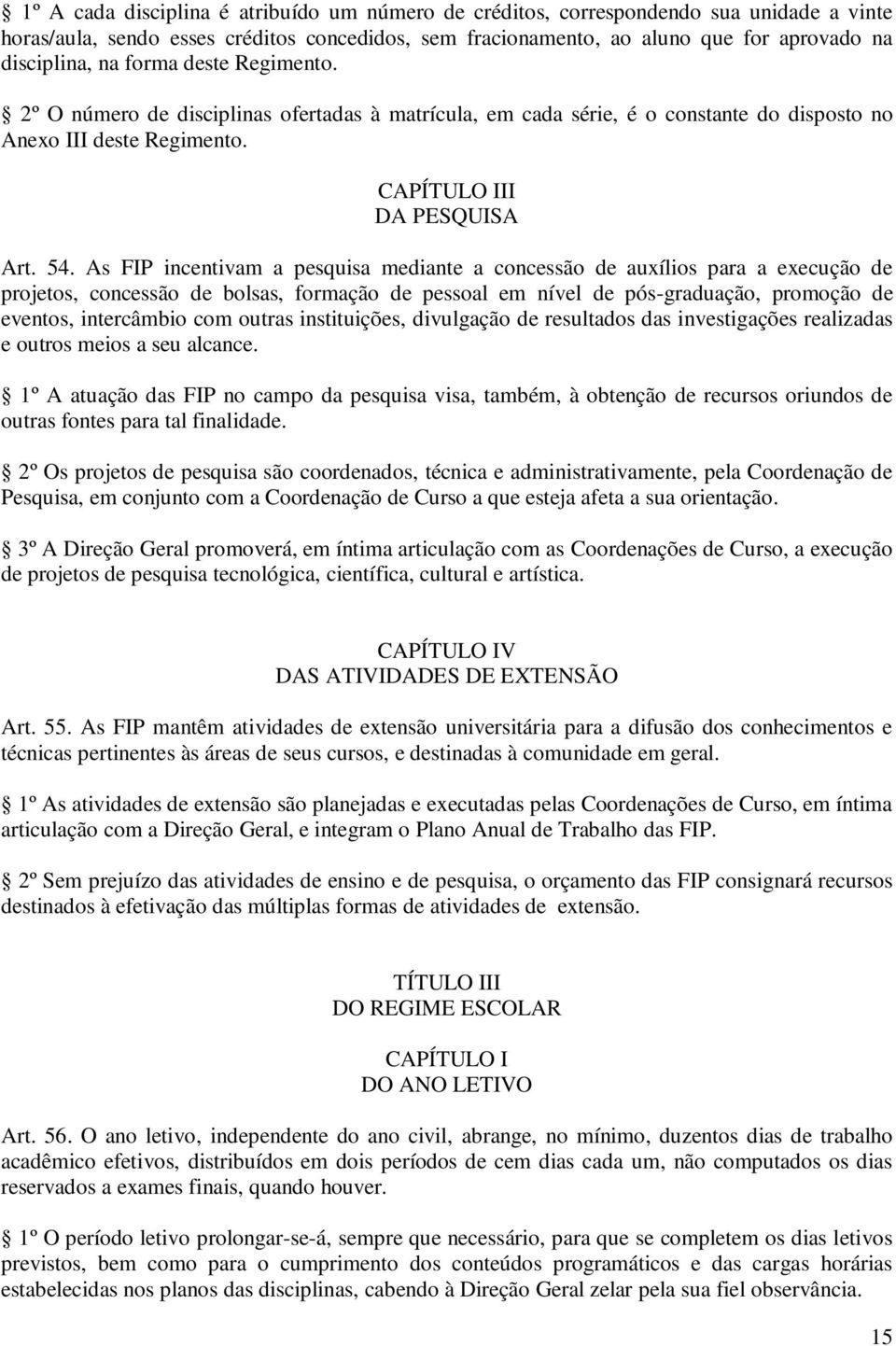 As FIP incentivam a pesquisa mediante a concessão de auxílios para a execução de projetos, concessão de bolsas, formação de pessoal em nível de pós-graduação, promoção de eventos, intercâmbio com