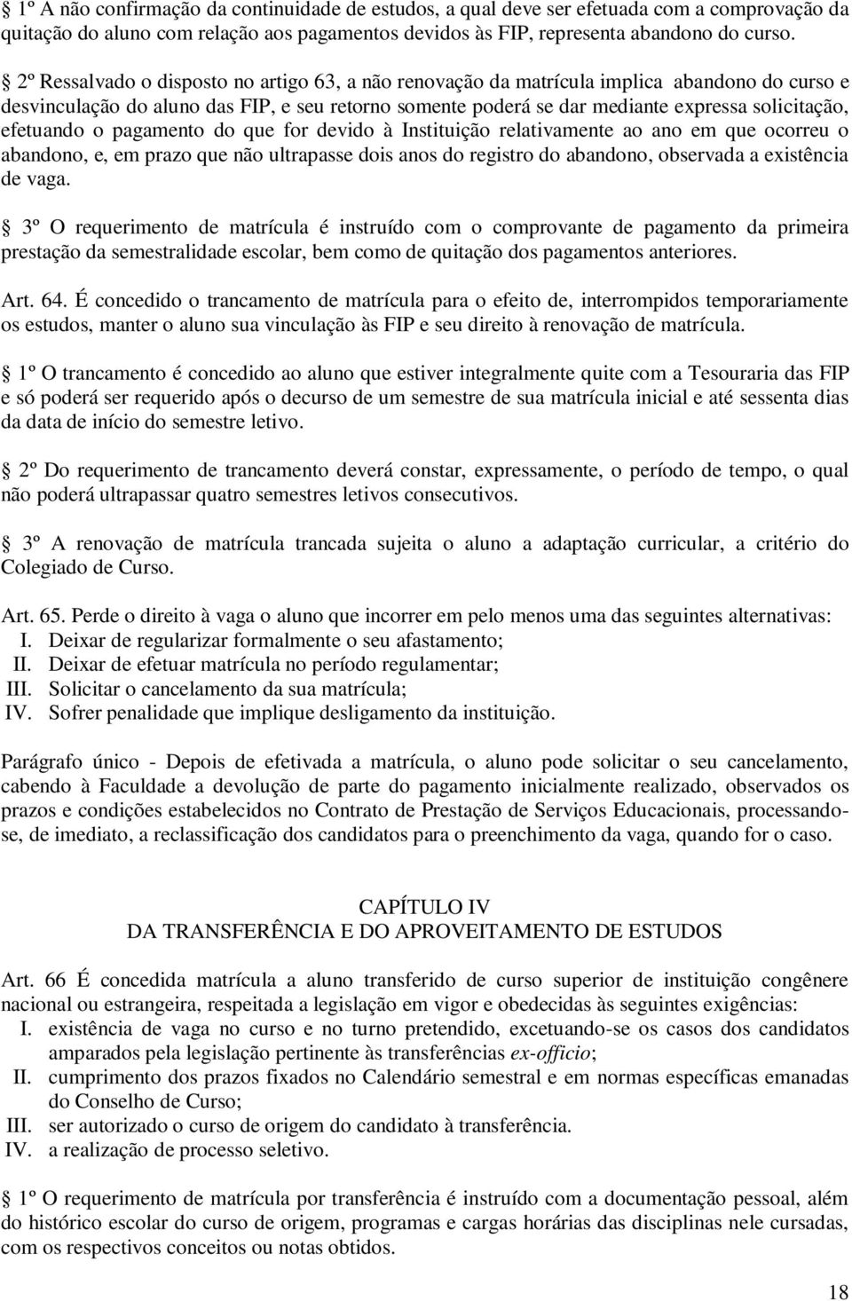 efetuando o pagamento do que for devido à Instituição relativamente ao ano em que ocorreu o abandono, e, em prazo que não ultrapasse dois anos do registro do abandono, observada a existência de vaga.