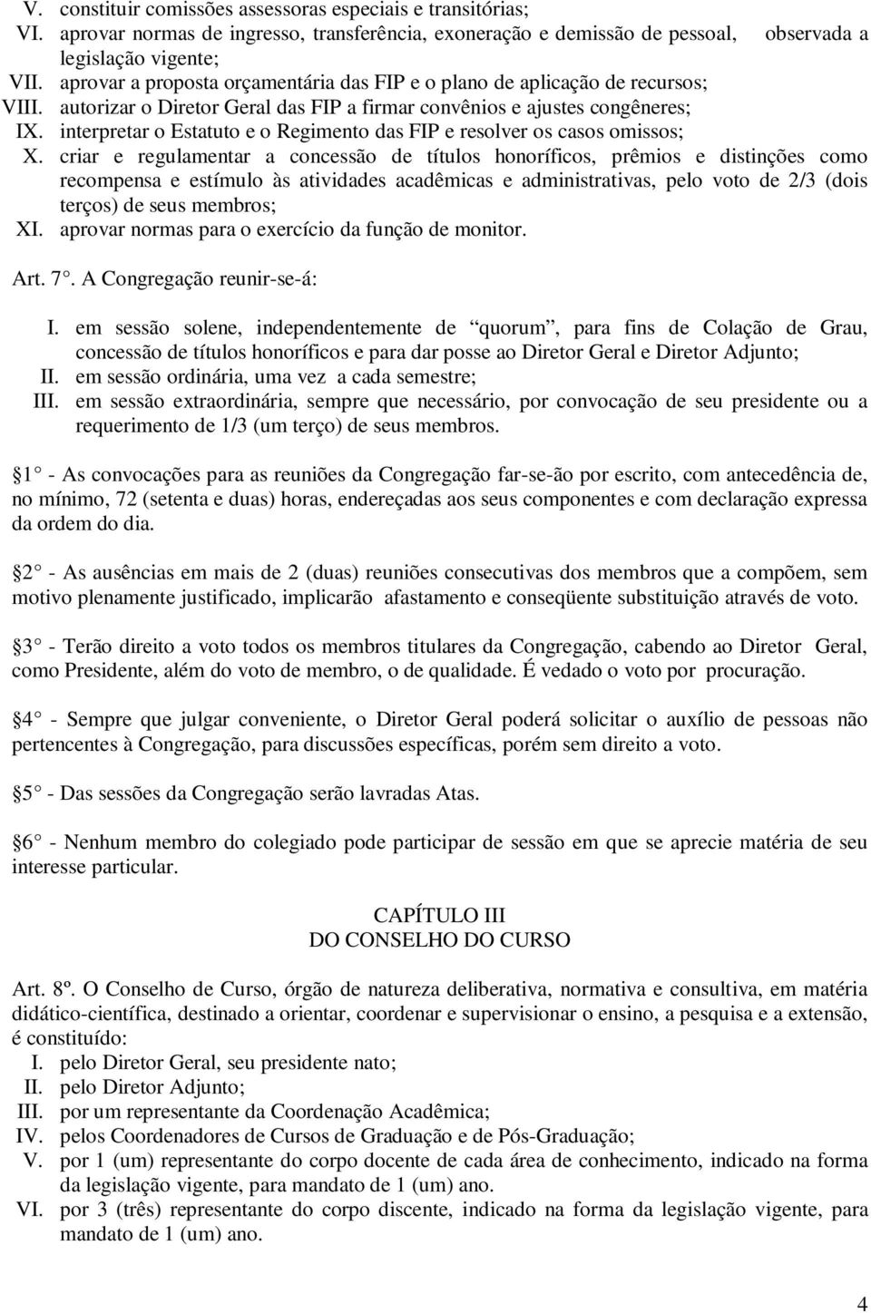 interpretar o Estatuto e o Regimento das FIP e resolver os casos omissos; X.