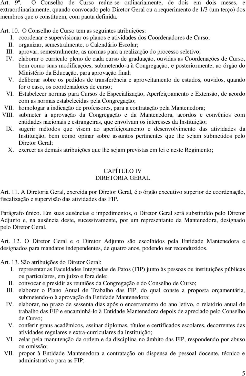 pauta definida. Art. 10. O Conselho de Curso tem as seguintes atribuições: I. coordenar e supervisionar os planos e atividades dos Coordenadores de Curso; II.