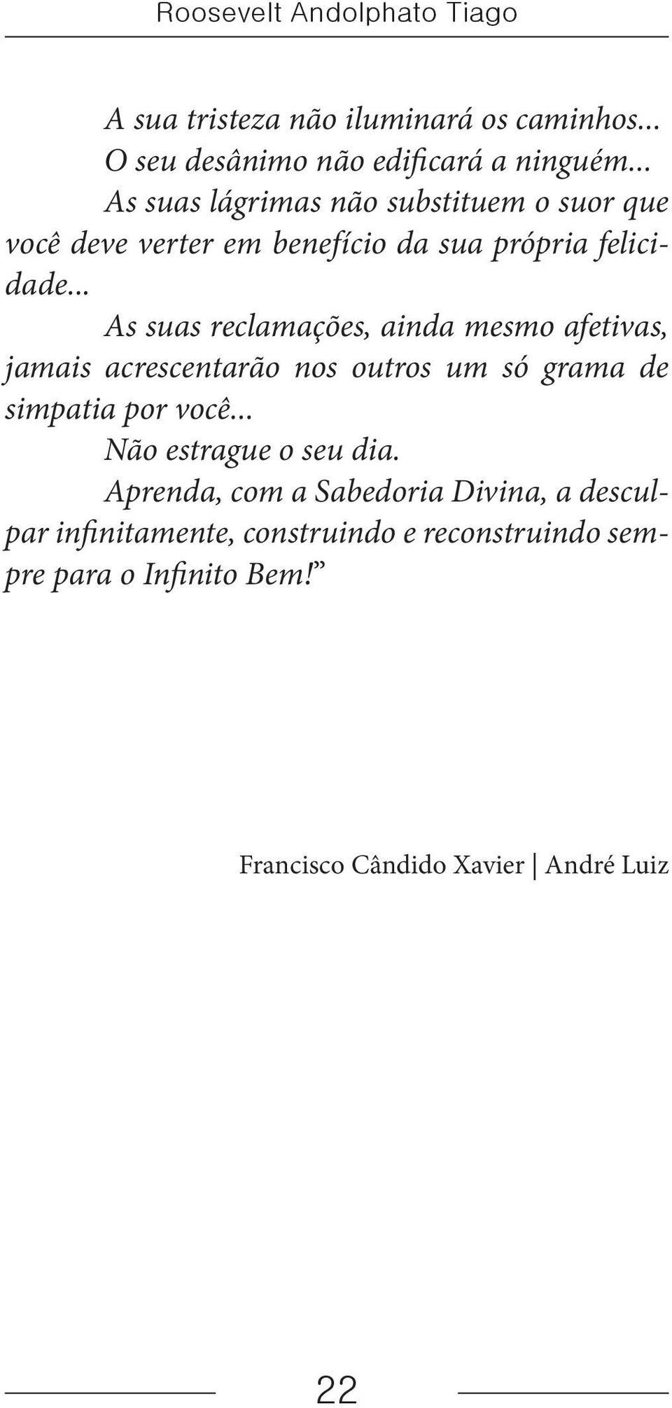 .. As suas reclamações, ainda mesmo afetivas, jamais acrescentarão nos outros um só grama de simpatia por você.