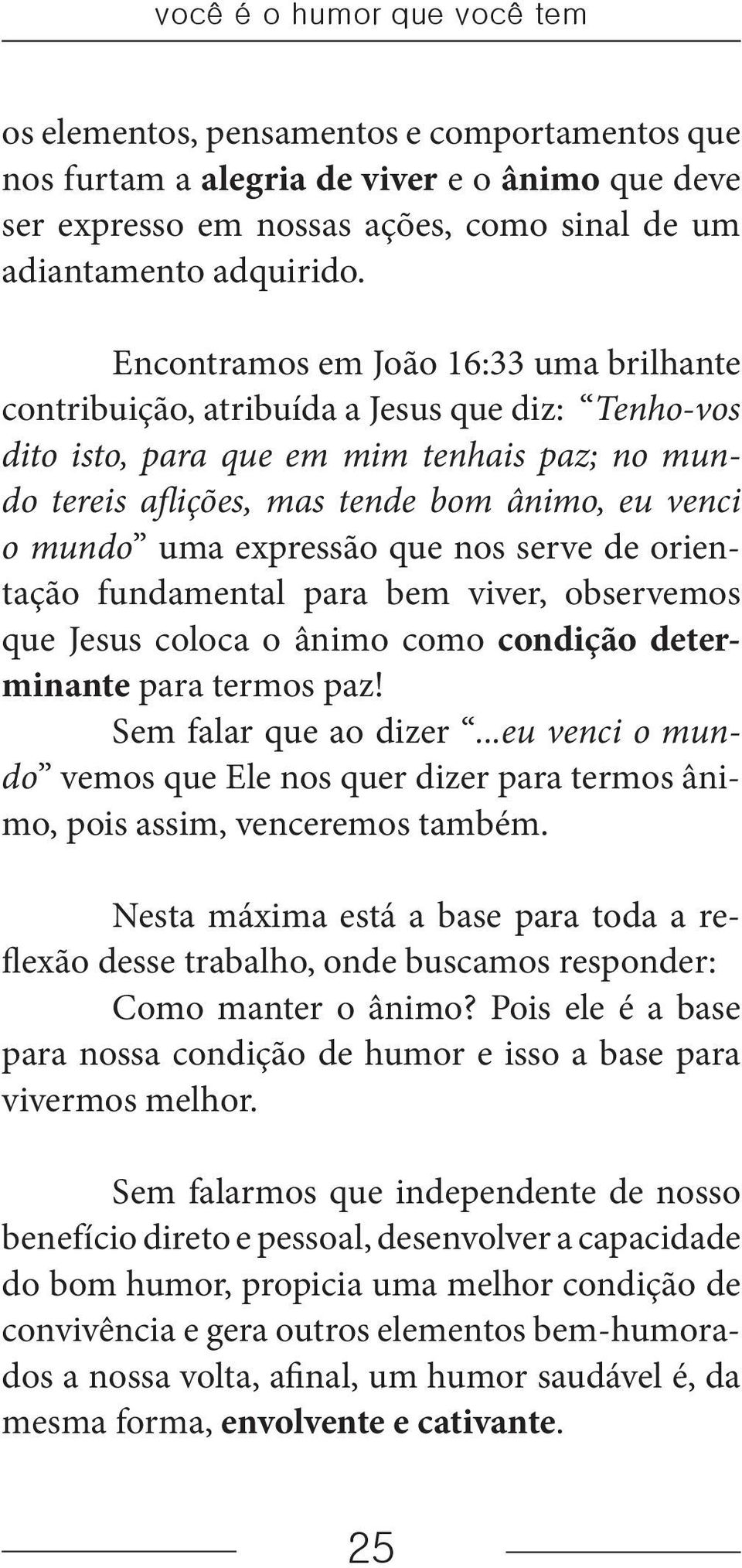 expressão que nos serve de orientação fundamental para bem viver, observemos que Jesus coloca o ânimo como condição determinante para termos paz! Sem falar que ao dizer.