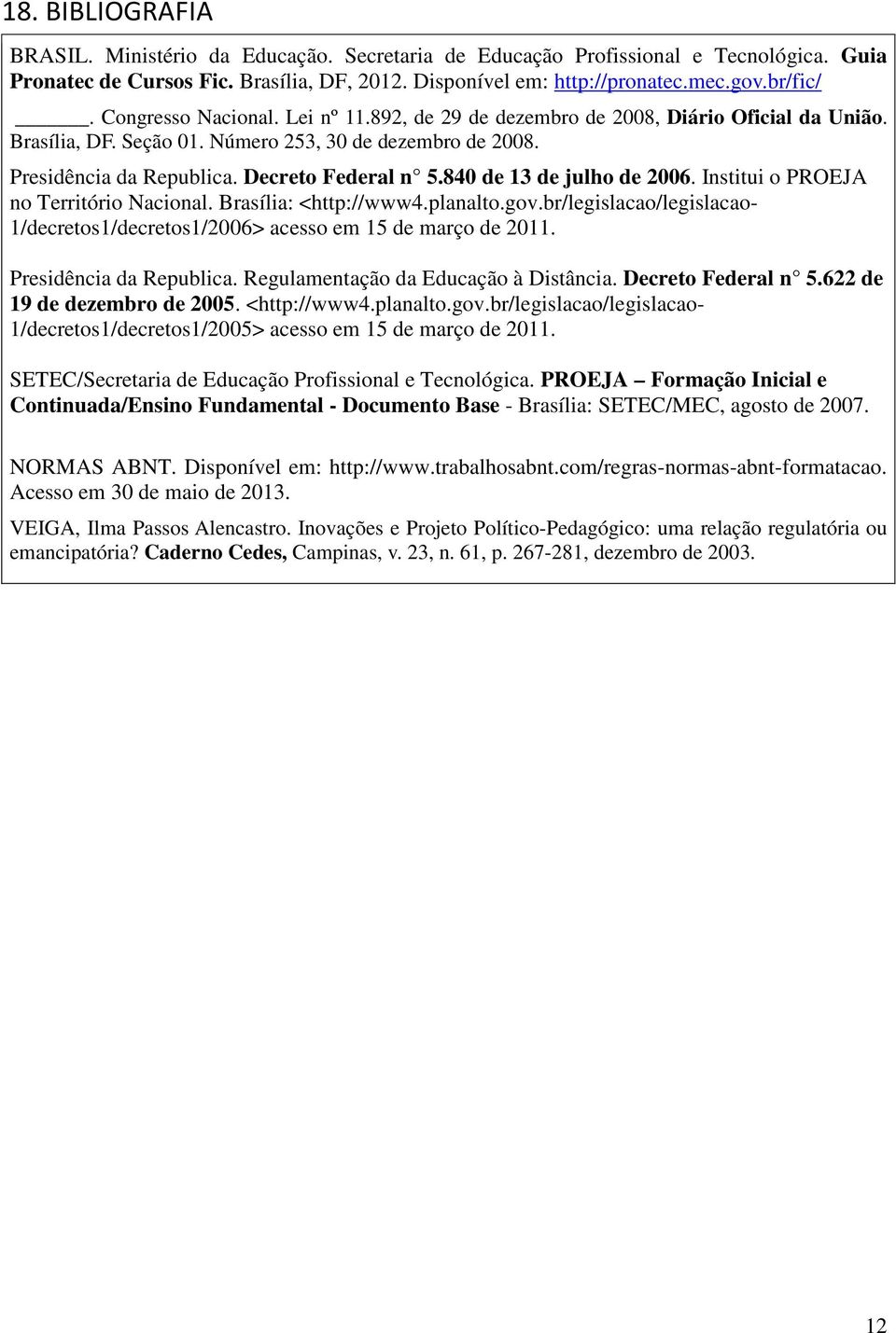 840 de 13 de julho de 2006. Institui o PROEJA no Território Nacional. Brasília: <http://www4.planalto.gov.br/legislacao/legislacao- 1/decretos1/decretos1/2006> acesso em 15 de março de 2011.