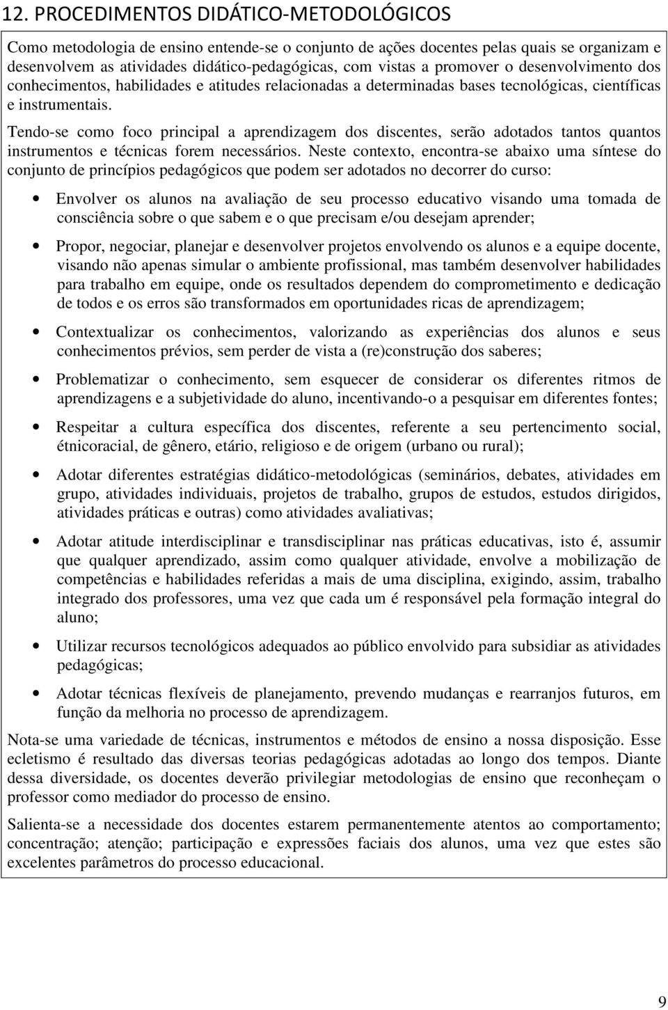 Tendo-se como foco principal a aprendizagem dos discentes, serão adotados tantos quantos instrumentos e técnicas forem necessários.