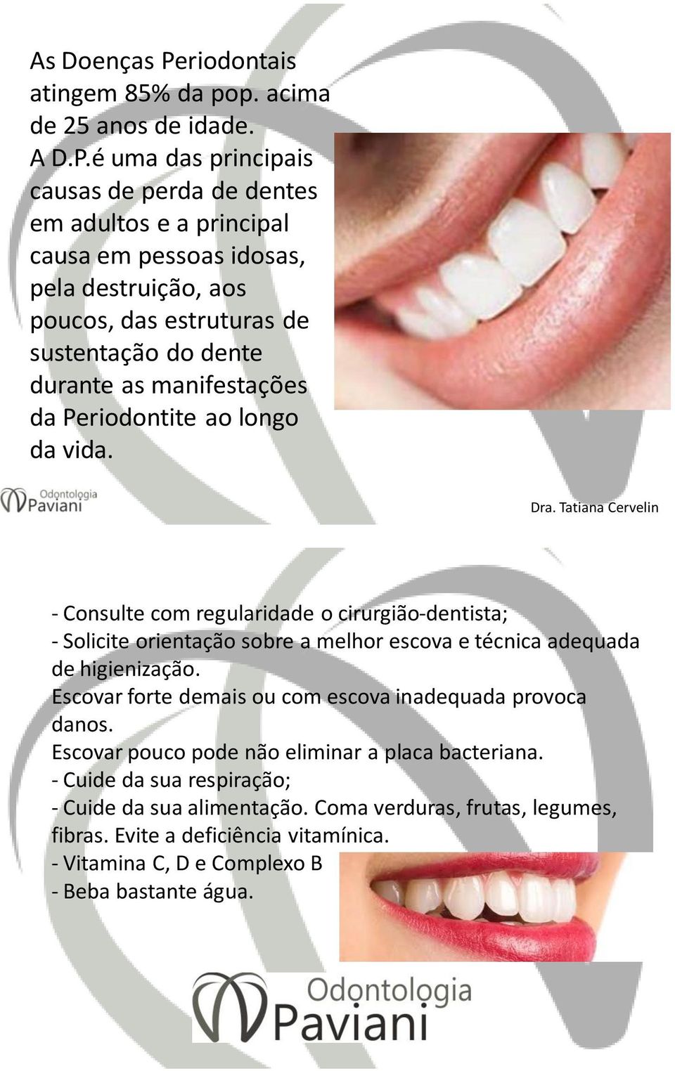 é uma das principais causas de perda de dentes em adultos e a principal causa em pessoas idosas, pela destruição, aos poucos, das estruturas de sustentação do dente durante as