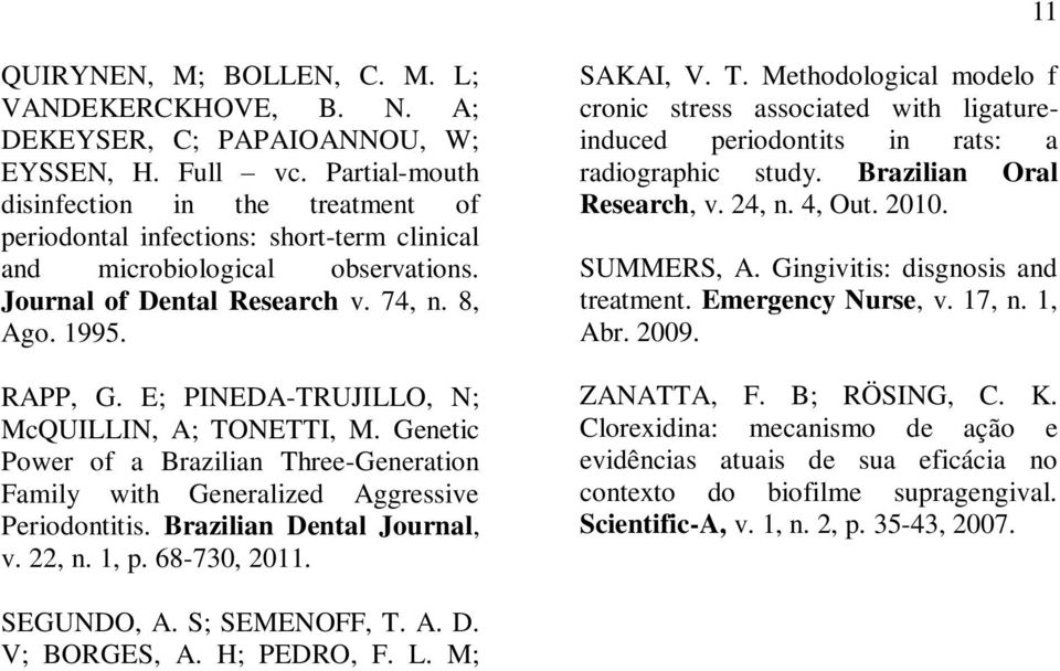 E; PINEDA-TRUJILLO, N; McQUILLIN, A; TONETTI, M. Genetic Power of a Brazilian Three-Generation Family with Generalized Aggressive Periodontitis. Brazilian Dental Journal, v. 22, n. 1, p. 68-730, 2011.