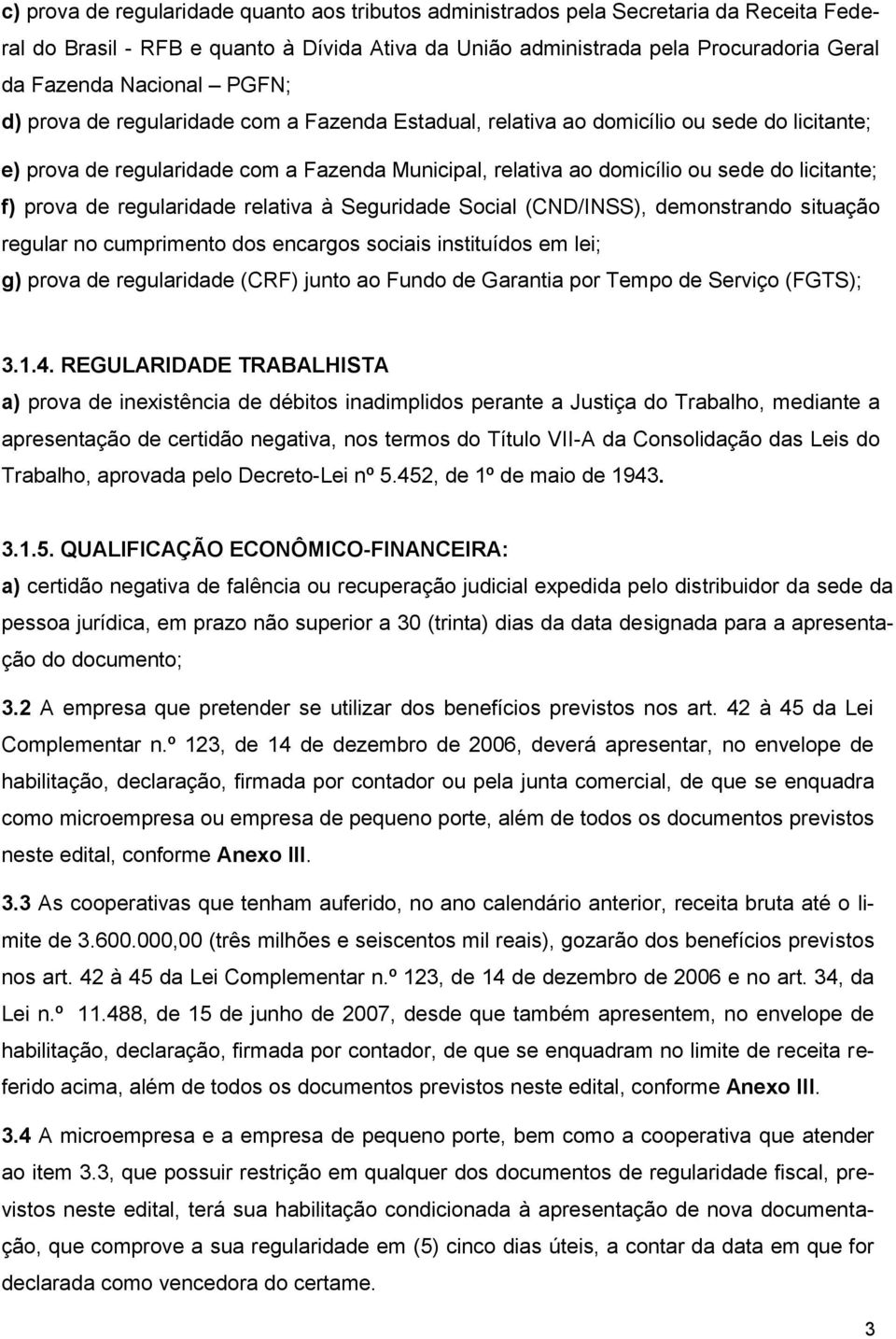 prova de regularidade relativa à Seguridade Social (CND/INSS), demonstrando situação regular no cumprimento dos encargos sociais instituídos em lei; g) prova de regularidade (CRF) junto ao Fundo de