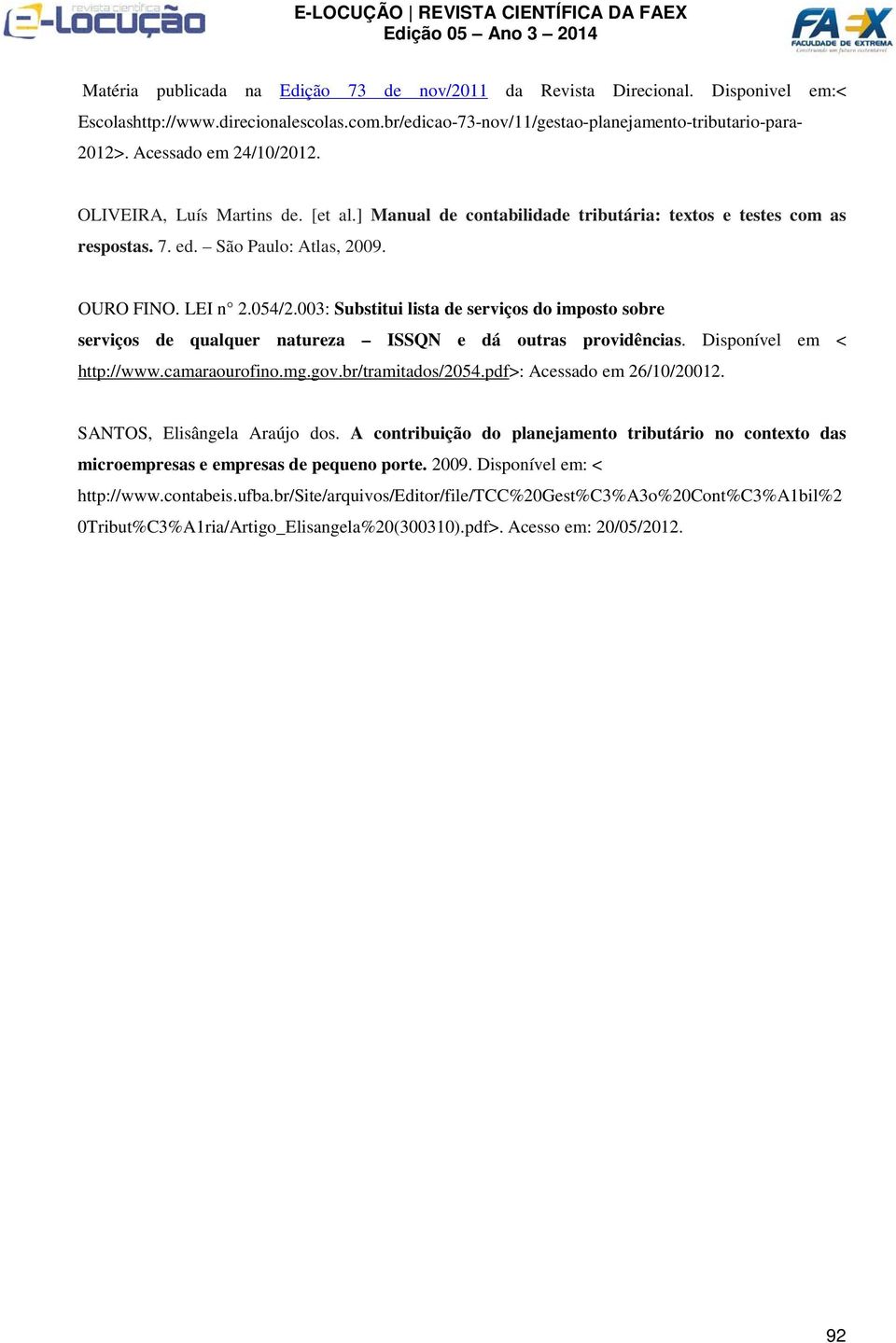 003: Substitui lista de serviços do imposto sobre serviços de qualquer natureza ISSQN e dá outras providências. Disponível em < http://www.camaraourofino.mg.gov.br/tramitados/2054.