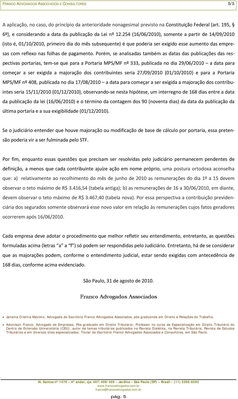 254 (16/06/2010), somente a partir de 14/09/2010 (isto é, 01/10/2010, primeiro dia do mês subsequente) é que poderia ser exigido esse aumento das empresas com reflexo nas folhas de pagamento.