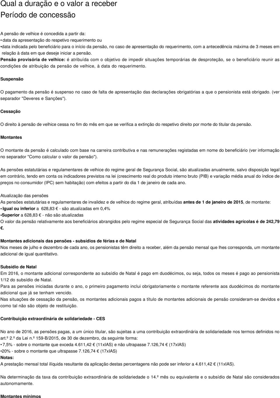 Pensão provisória de velhice: é atribuída com o objetivo de impedir situações temporárias de desproteção, se o beneficiário reunir as condições de atribuição da pensão de velhice, à data do