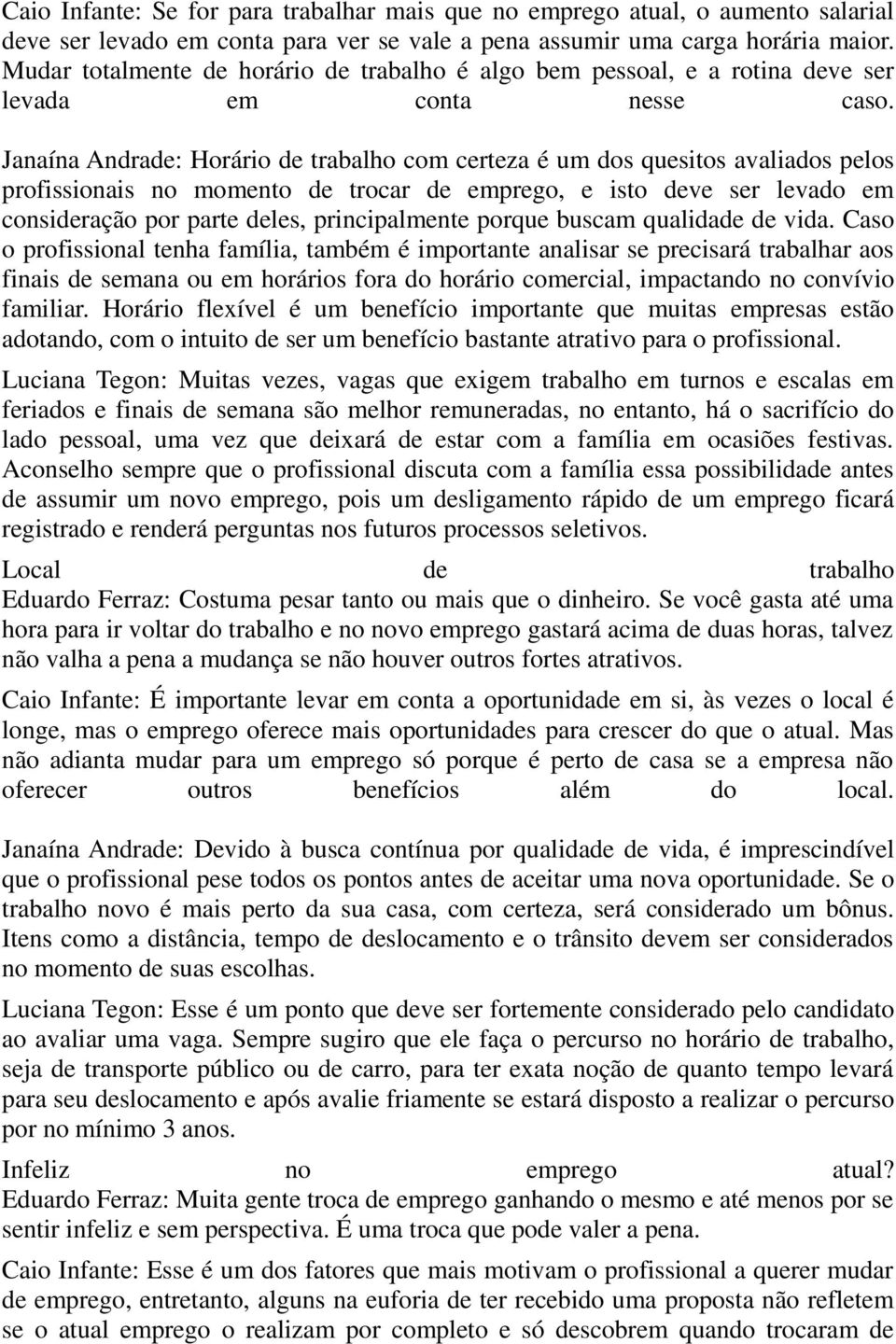 Janaína Andrade: Horário de trabalho com certeza é um dos quesitos avaliados pelos profissionais no momento de trocar de emprego, e isto deve ser levado em consideração por parte deles,