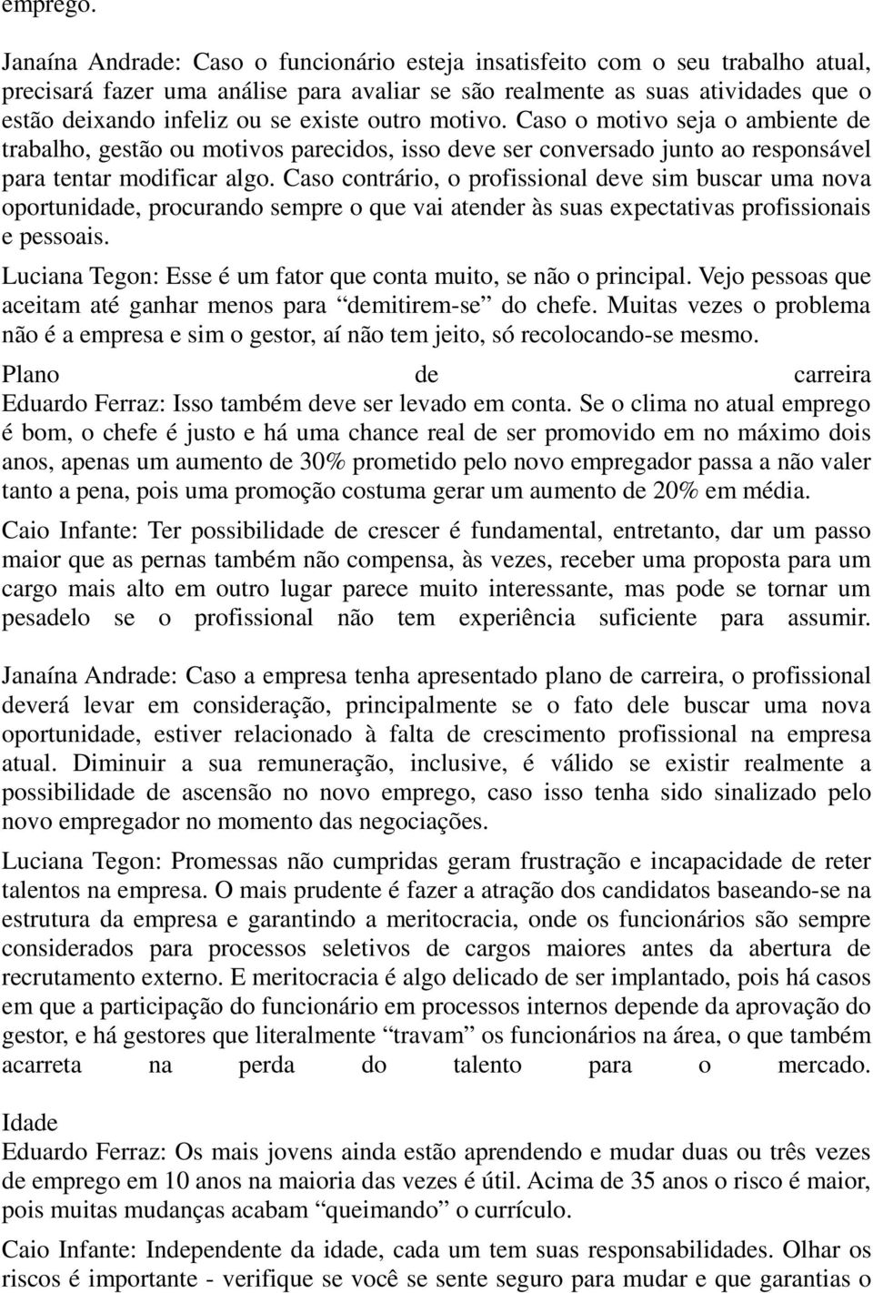 existe outro motivo. Caso o motivo seja o ambiente de trabalho, gestão ou motivos parecidos, isso deve ser conversado junto ao responsável para tentar modificar algo.