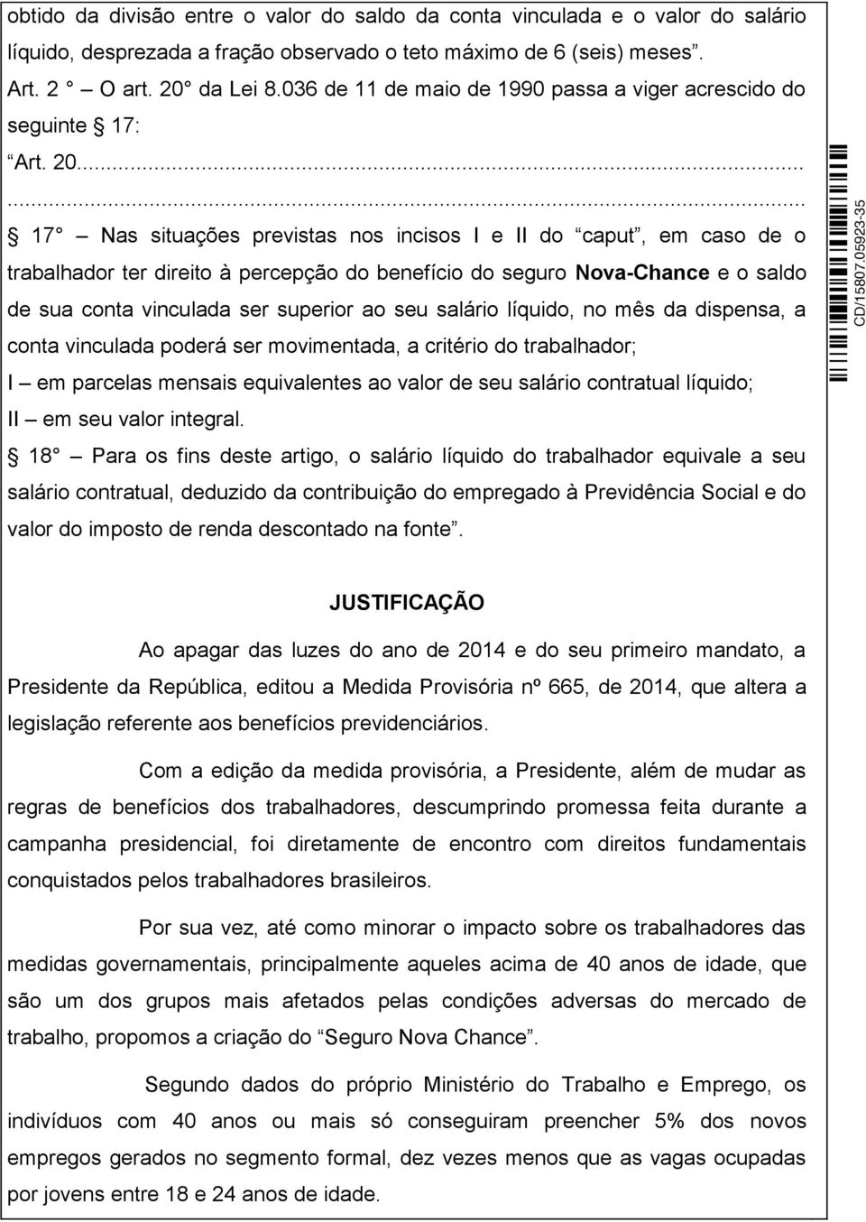 ..... 17 Nas situações previstas nos incisos I e II do caput, em caso de o trabalhador ter direito à percepção do benefício do seguro Nova-Chance e o saldo de sua conta vinculada ser superior ao seu