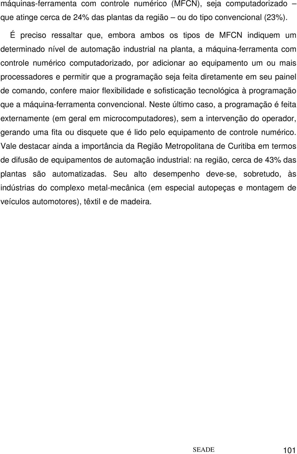 equipamento um ou mais processadores e permitir que a programação seja feita diretamente em seu painel de comando, confere maior flexibilidade e sofisticação tecnológica à programação que a