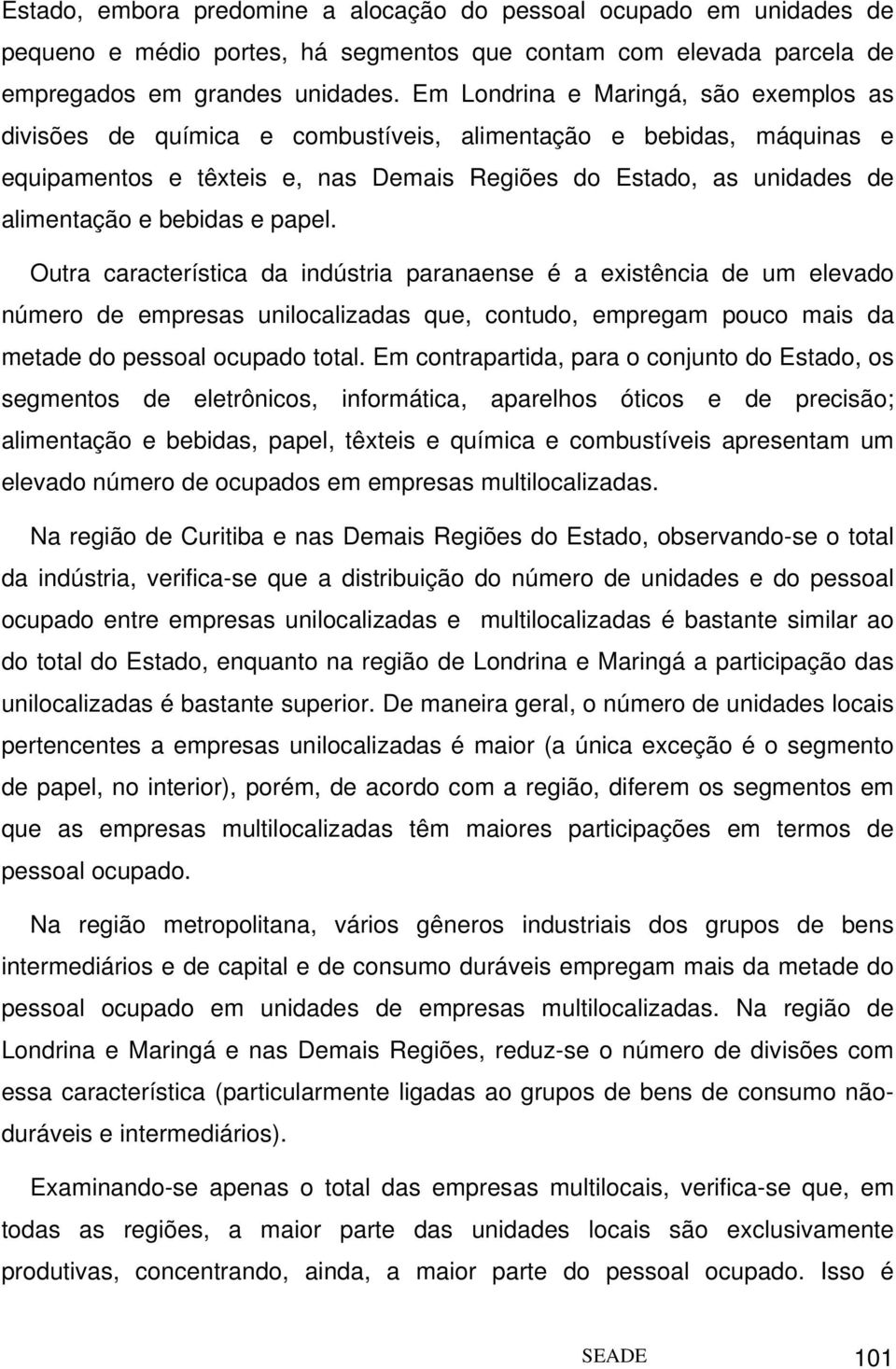 bebidas e papel. Outra característica da indústria paranaense é a existência de um elevado número de empresas unilocalizadas que, contudo, empregam pouco mais da metade do pessoal ocupado total.