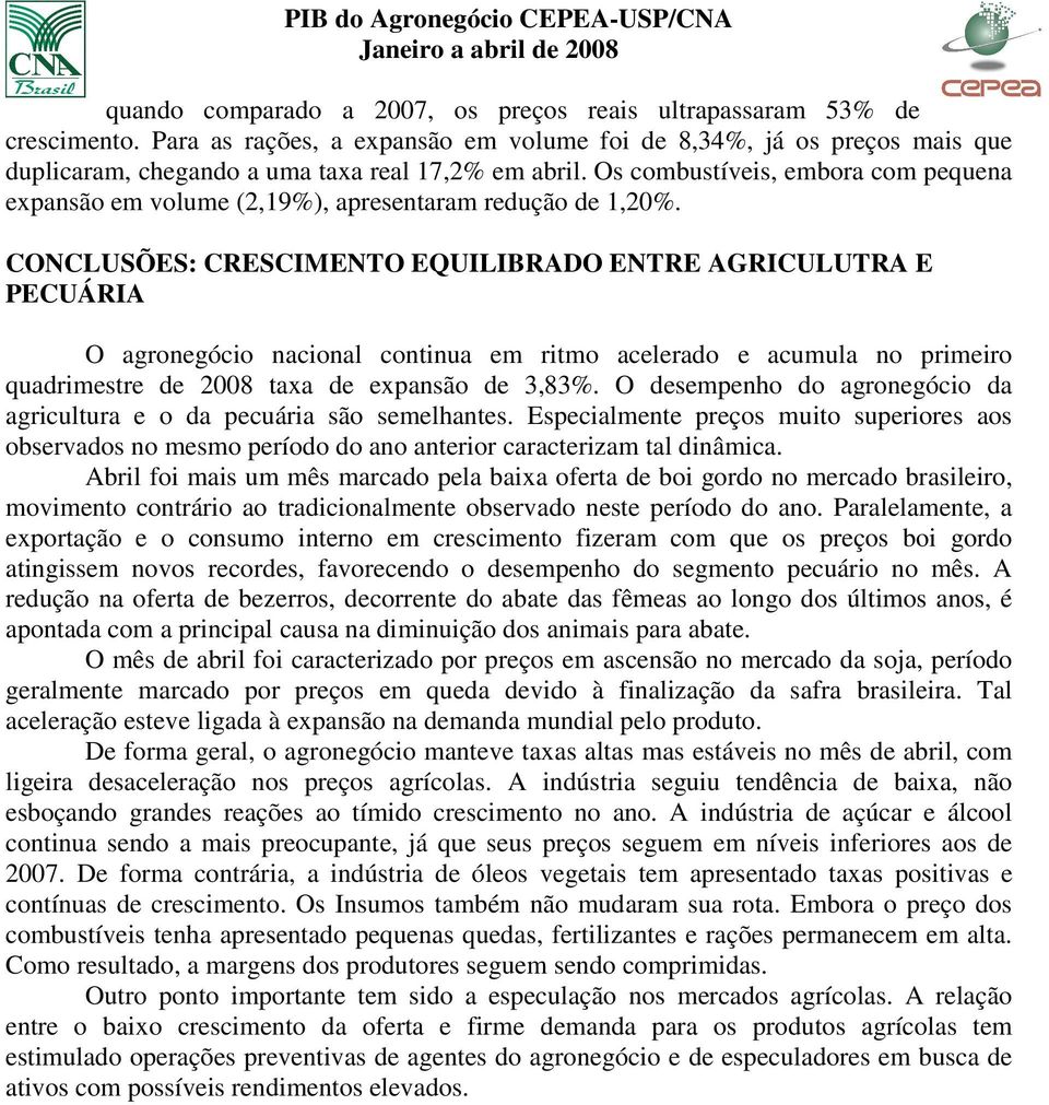 CONCLUSÕES: CRESCIMENTO EQUILIBRADO ENTRE AGRICULUTRA E PECUÁRIA O agronegócio nacional continua em ritmo acelerado e acumula no primeiro quadrimestre de 2008 taxa de expansão de 3,83%.