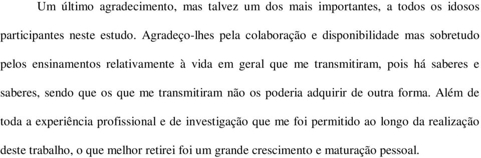 transmitiram, pois há saberes e saberes, sendo que os que me transmitiram não os poderia adquirir de outra forma.