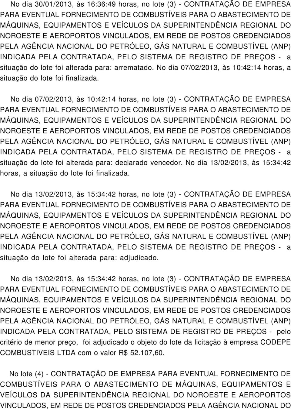 No dia 07/02/2013, às 10:42:14 horas, no lote (3) - CONTRATAÇÃO DE EMPRESA INDICADA PELA CONTRATADA, - a situação do lote foi alterada para: declarado vencedor.