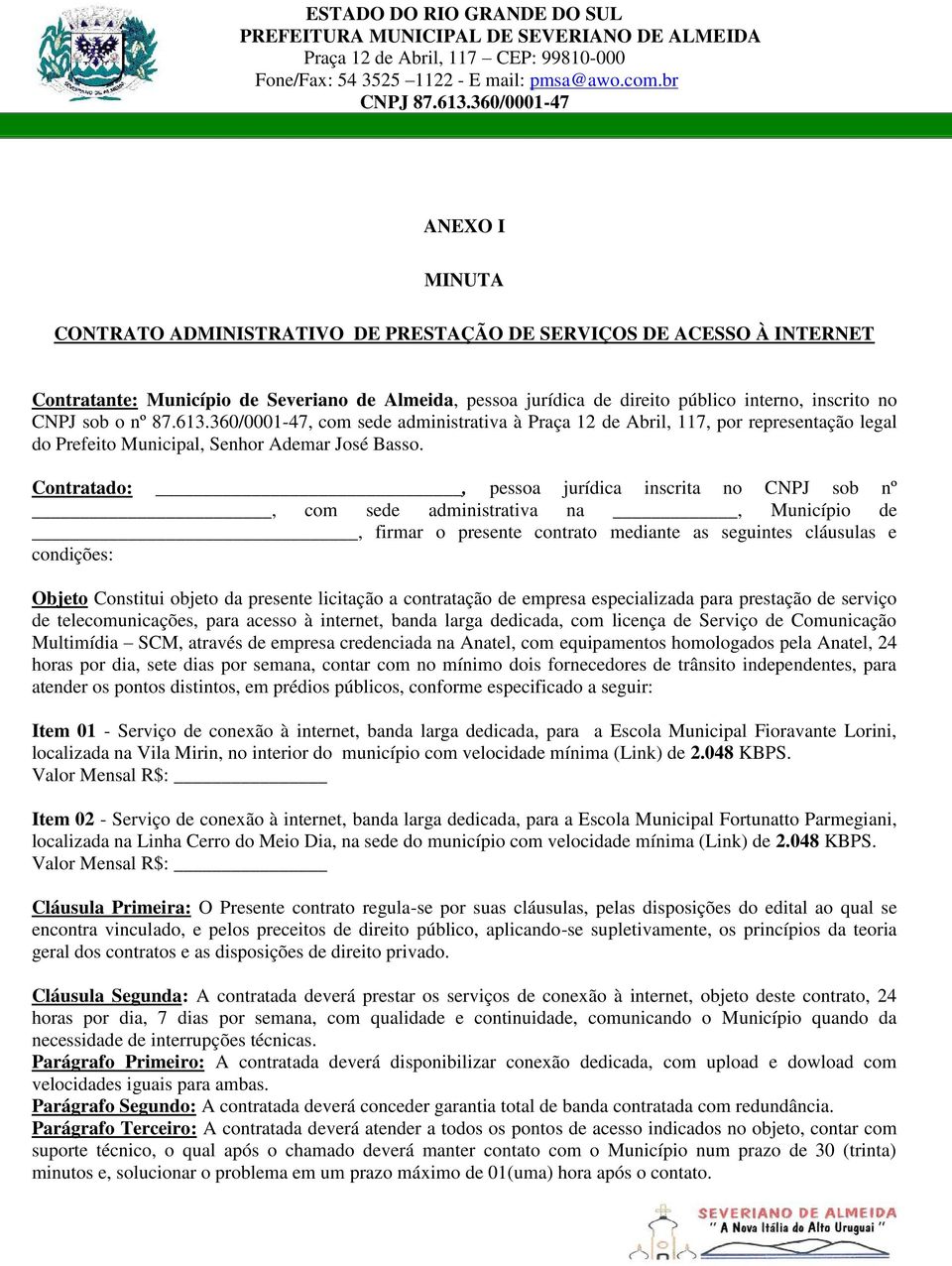 Contratado:, pessoa jurídica inscrita no CNPJ sob nº, com sede administrativa na, Município de, firmar o presente contrato mediante as seguintes cláusulas e condições: Objeto Constitui objeto da