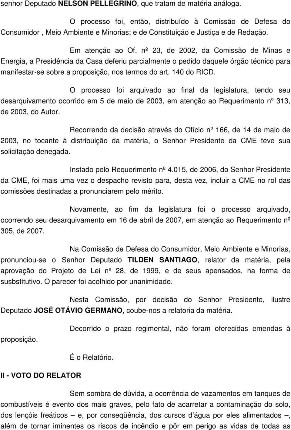 nº 23, de 2002, da Comissão de Minas e Energia, a Presidência da Casa deferiu parcialmente o pedido daquele órgão técnico para manifestar-se sobre a proposição, nos termos do art. 140 do RICD.