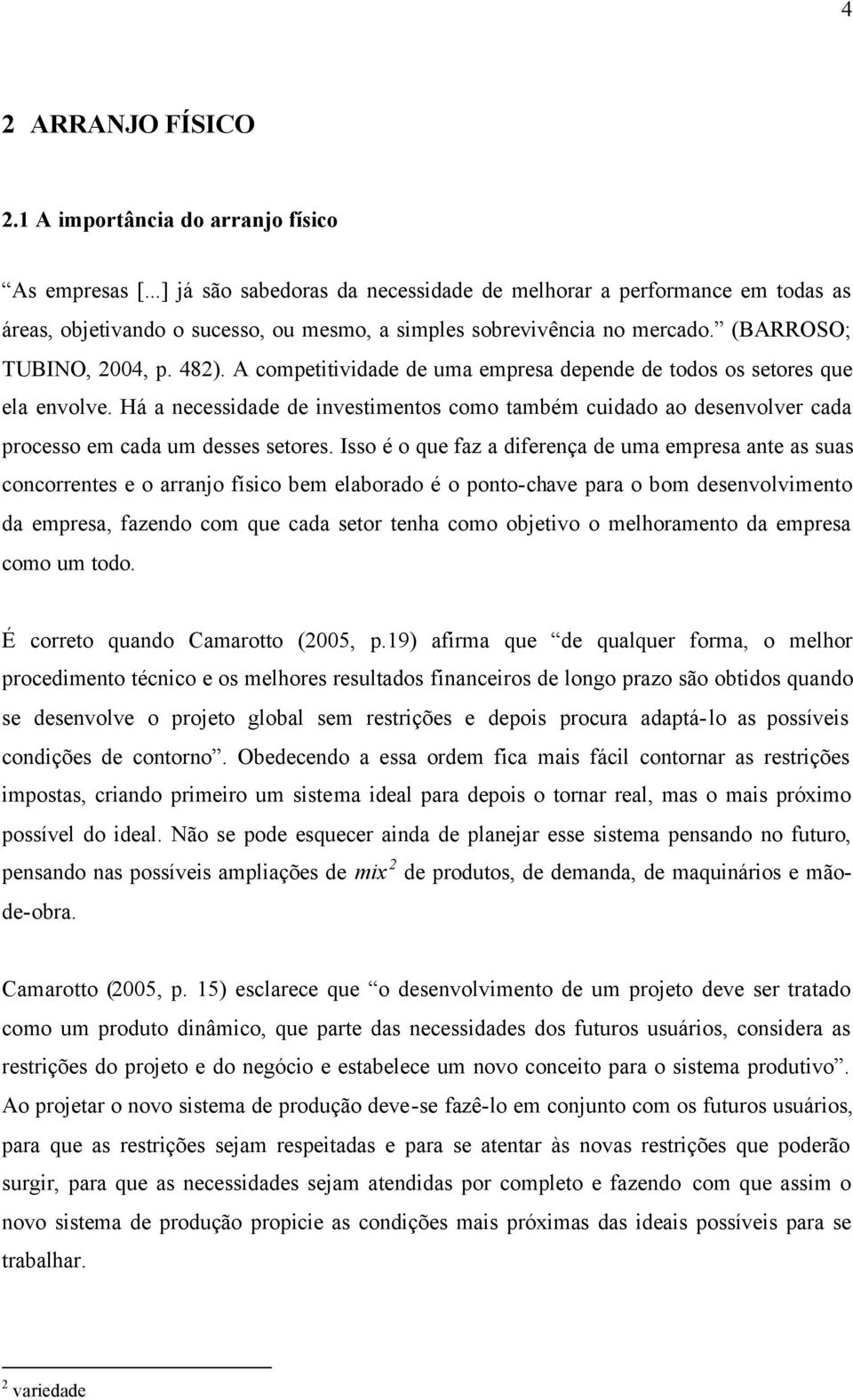 A competitividade de uma empresa depende de todos os setores que ela envolve. Há a necessidade de investimentos como também cuidado ao desenvolver cada processo em cada um desses setores.