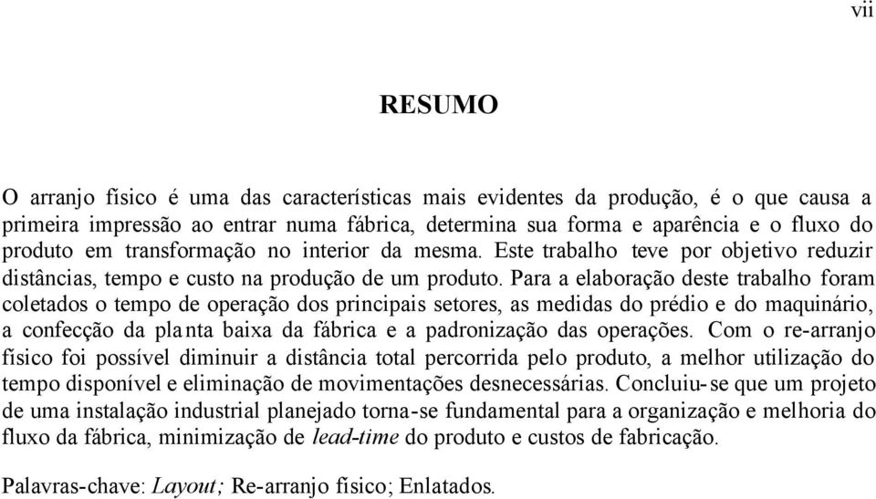 Para a elaboração deste trabalho foram coletados o tempo de operação dos principais setores, as medidas do prédio e do maquinário, a confecção da planta baixa da fábrica e a padronização das