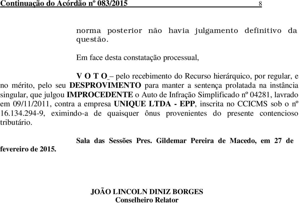 prolatada na instância singular, que julgou IMPROCEDENTE o Auto de Infração Simplificado nº 04281, lavrado em 09/11/2011, contra a empresa UNIQUE LTDA - EPP,