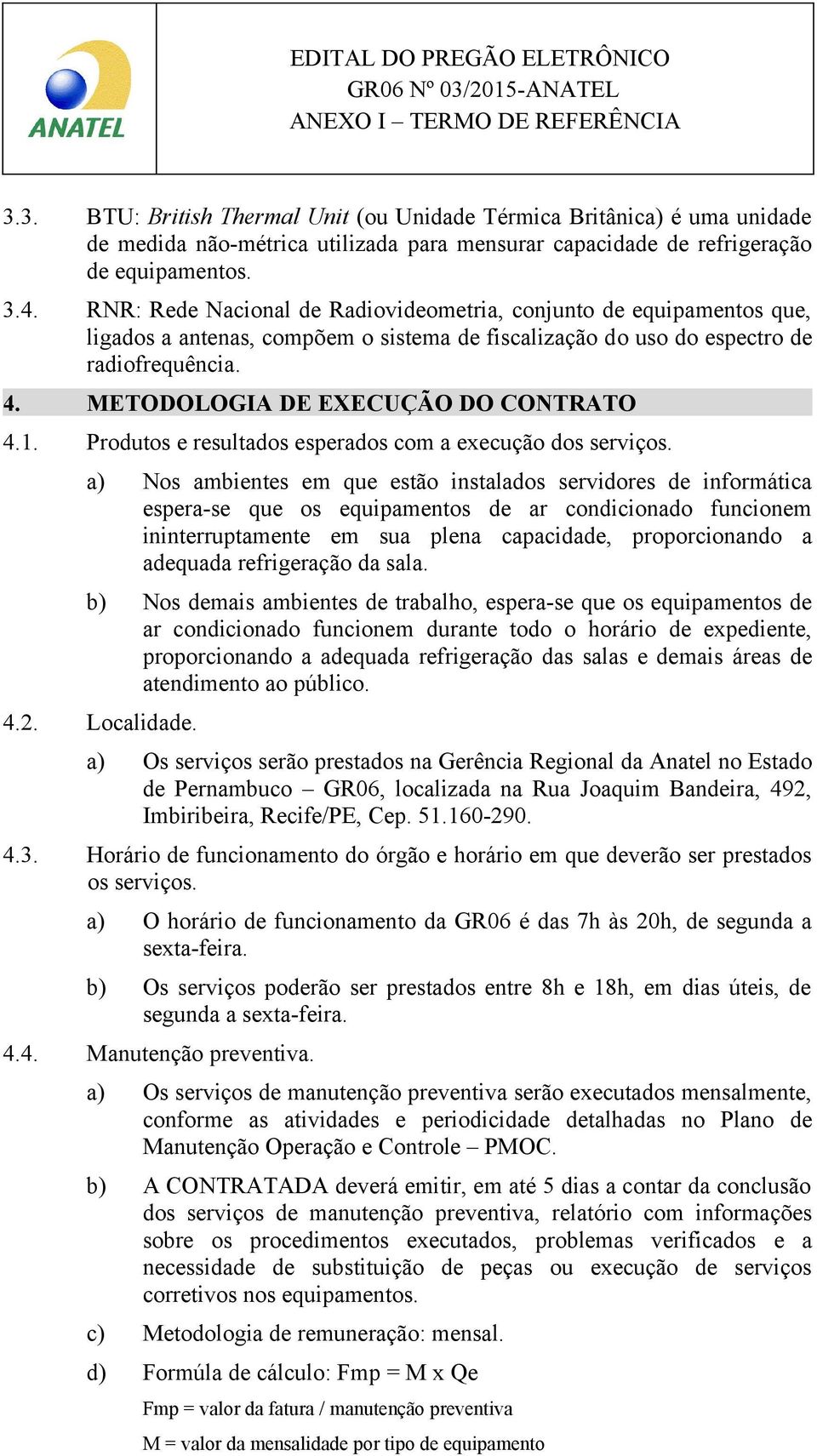 METODOLOGIA DE EXECUÇÃO DO CONTRATO 4.1. Produtos e resultados esperados com a execução dos serviços.