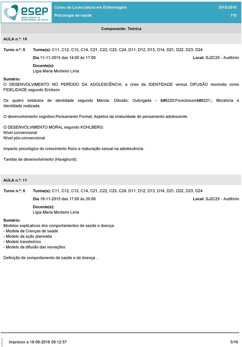 segundo Marcia: Difusão; Outorgada - Foreclosure ; Moratória e Identidade realizada. O desenvolvimento cognitivo:pensamento Formal; Aspetos da imaturidade do pensamento adolescente.