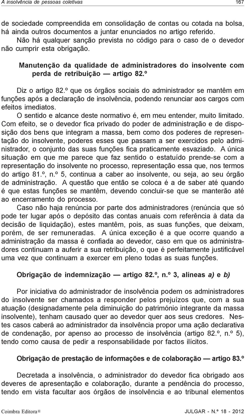 º Diz o artigo 82.º que os órgãos sociais do administrador se mantêm em funções após a declaração de insolvência, podendo renunciar aos cargos com efeitos imediatos.