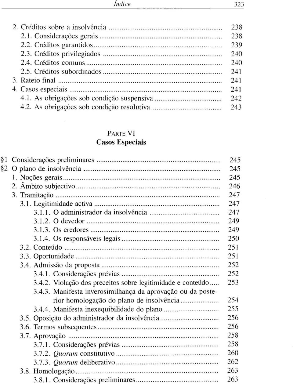 Noções gerais 245 2. Âmbito subjectivo 246 3. Tramitação 247 3.1. Legitimidade activa 247 3.1.1. O administrador da insolvência 247 3.1.2. O devedor 249 3.1.3. Os credores 249 3.1.4. Os responsáveis legais 250 3.