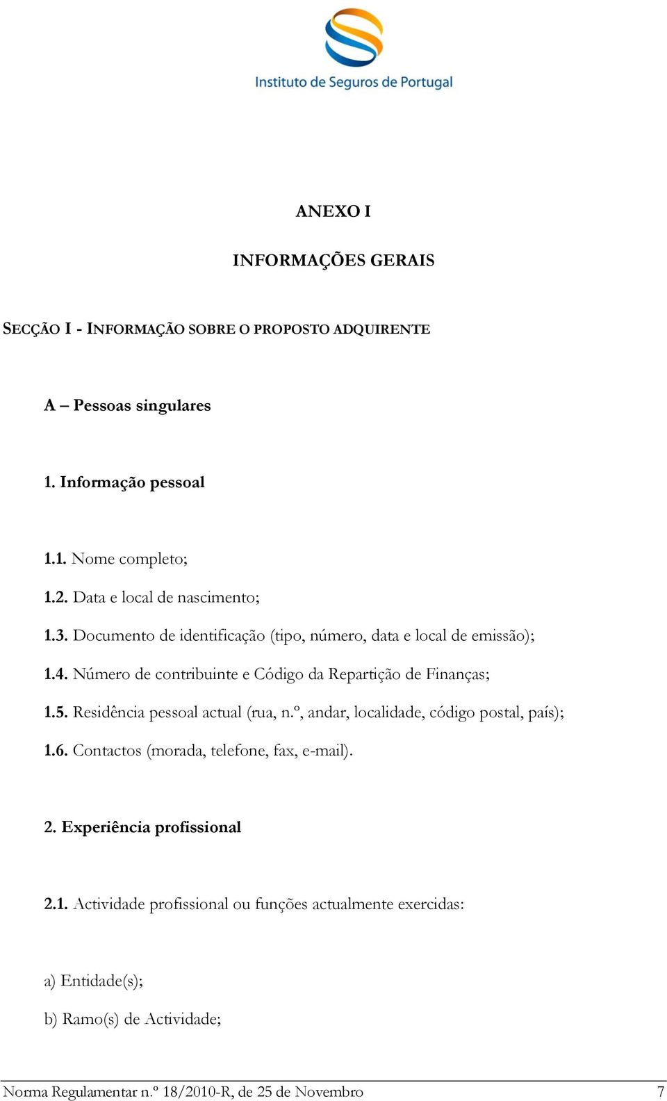 Número de contribuinte e Código da Repartição de Finanças; 1.5. Residência pessoal actual (rua, n.º, andar, localidade, código postal, país); 1.6.