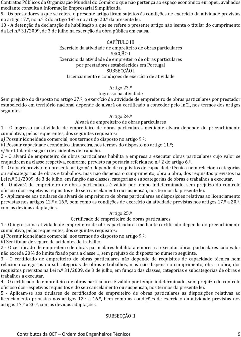 10 - A detenção da declaração de habilitação a que se refere o presente artigo não isenta o titular do cumprimento da Lei n.º 31/2009, de 3 de julho na execução da obra pública em causa.