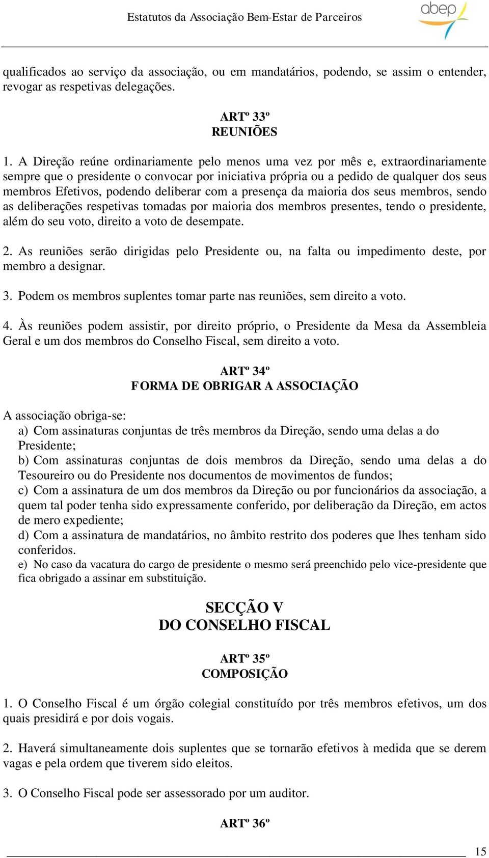 deliberar com a presença da maioria dos seus membros, sendo as deliberações respetivas tomadas por maioria dos membros presentes, tendo o presidente, além do seu voto, direito a voto de desempate. 2.